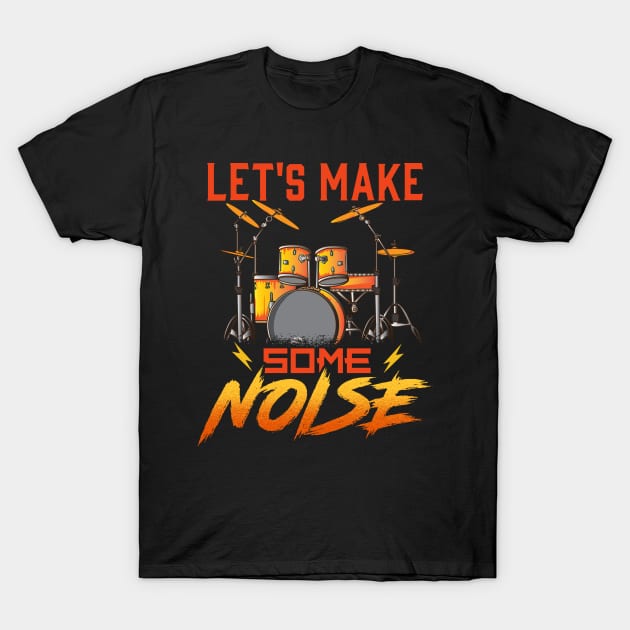 Drummer Let's Make Some Noise Drums Drumming T-Shirt by E